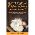 How to Start an Online Bakery from Home: Create Profitable Baked Goods on Your Own Terms - Paperback