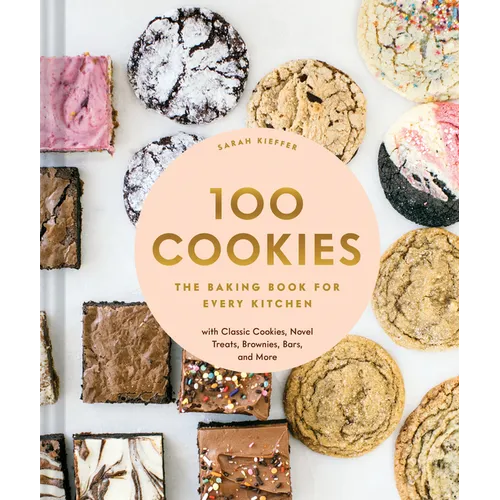100 Cookies: The Baking Book for Every Kitchen, with Classic Cookies, Novel Treats, Brownies, Bars, and More - Hardcover